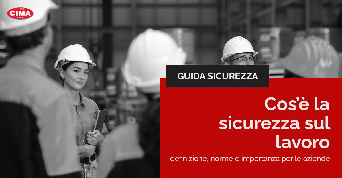Cos’è la sicurezza sul lavoro: definizione, norme e importanza per le aziende - Cima Group